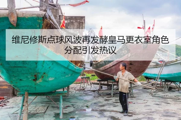 维尼修斯点球风波再发酵皇马更衣室角色分配引发热议