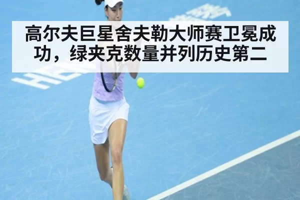 高尔夫巨星舍夫勒大师赛卫冕成功，绿夹克数量并列历史第二